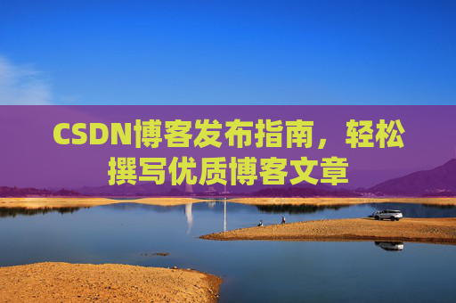 CSDN博客发布指南，轻松撰写优质博客文章